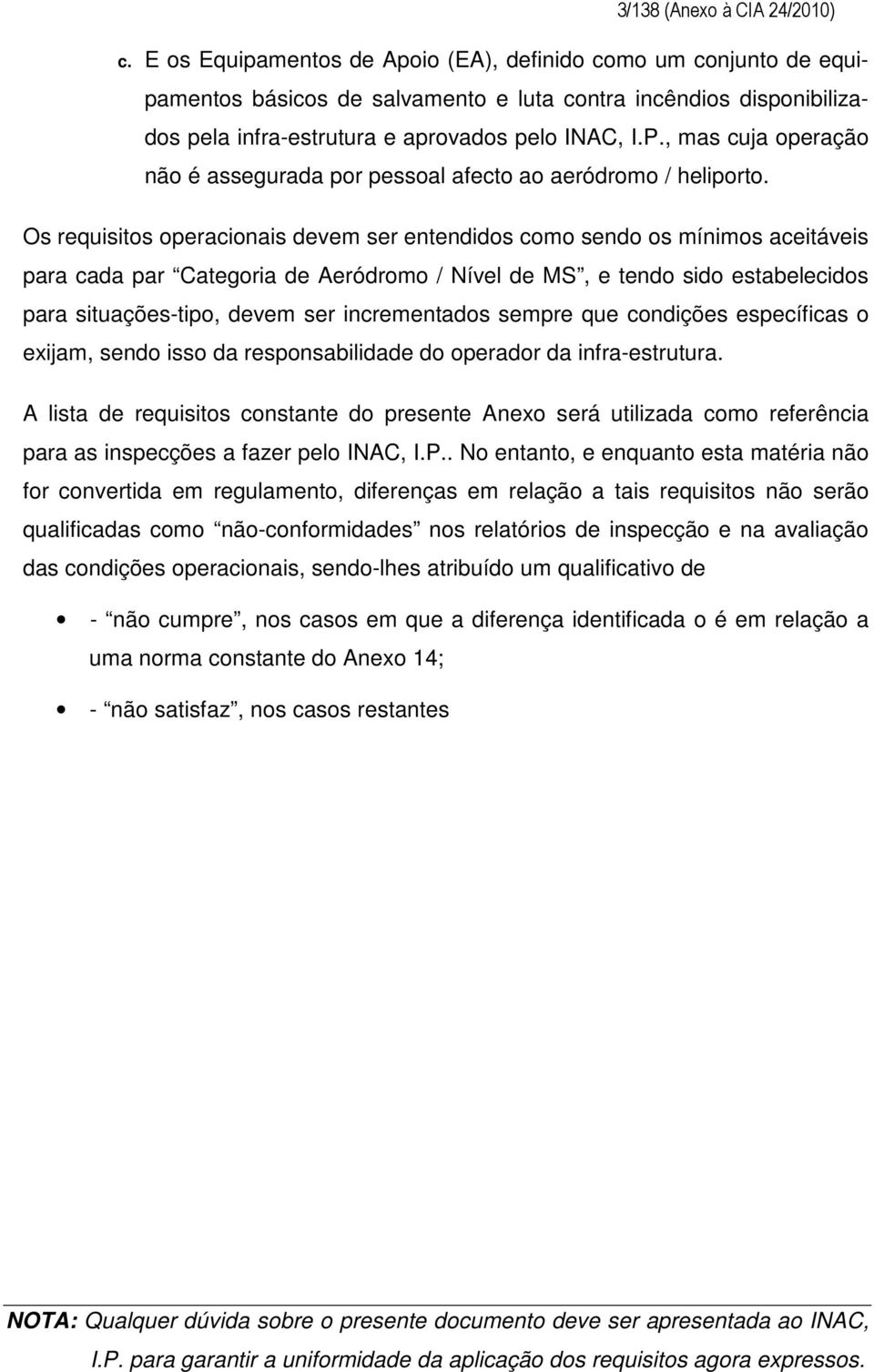 , mas cuja operação não é assegurada por pessoal afecto ao aeródromo / heliporto.