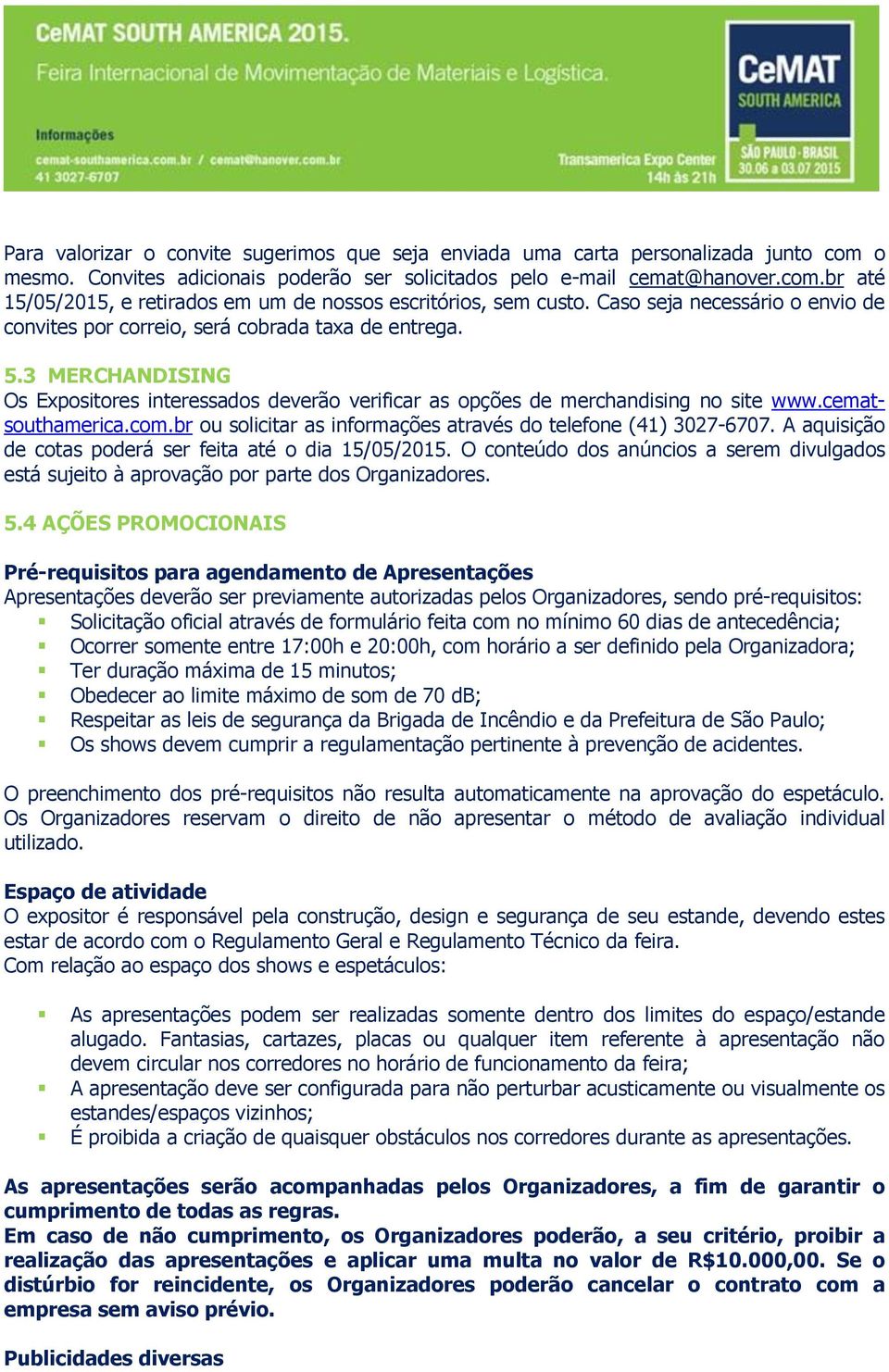 cematsouthamerica.com.br ou solicitar as informações através do telefone (41) 3027-6707. A aquisição de cotas poderá ser feita até o dia 15/05/2015.