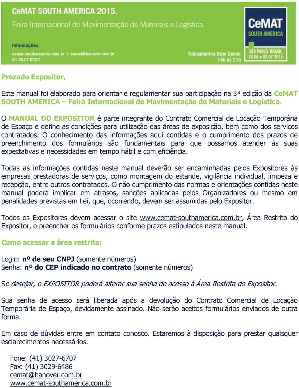 O conhecimento das informações aqui contidas e o cumprimento dos prazos de preenchimento dos formulários são fundamentais para que possamos atender às suas expectativas e necessidades em tempo hábil