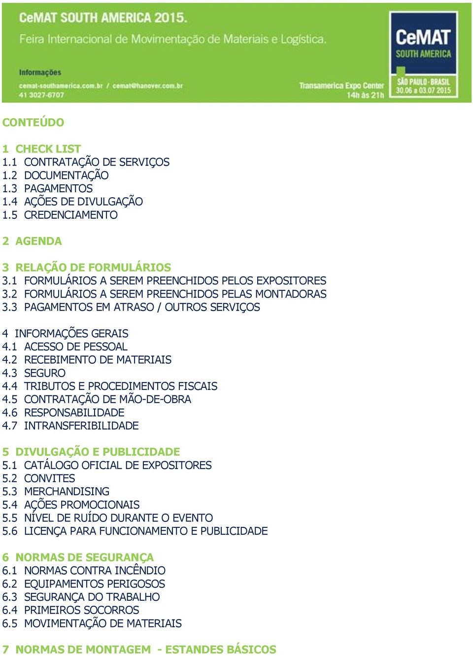 2 RECEBIMENTO DE MATERIAIS 4.3 SEGURO 4.4 TRIBUTOS E PROCEDIMENTOS FISCAIS 4.5 CONTRATAÇÃO DE MÃO-DE-OBRA 4.6 RESPONSABILIDADE 4.7 INTRANSFERIBILIDADE 5 DIVULGAÇÃO E PUBLICIDADE 5.