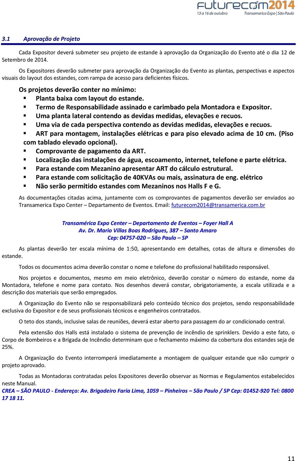 Os projetos deverão conter no mínimo: Planta baixa com layout do estande. Termo de Responsabilidade assinado e carimbado pela Montadora e Expositor.