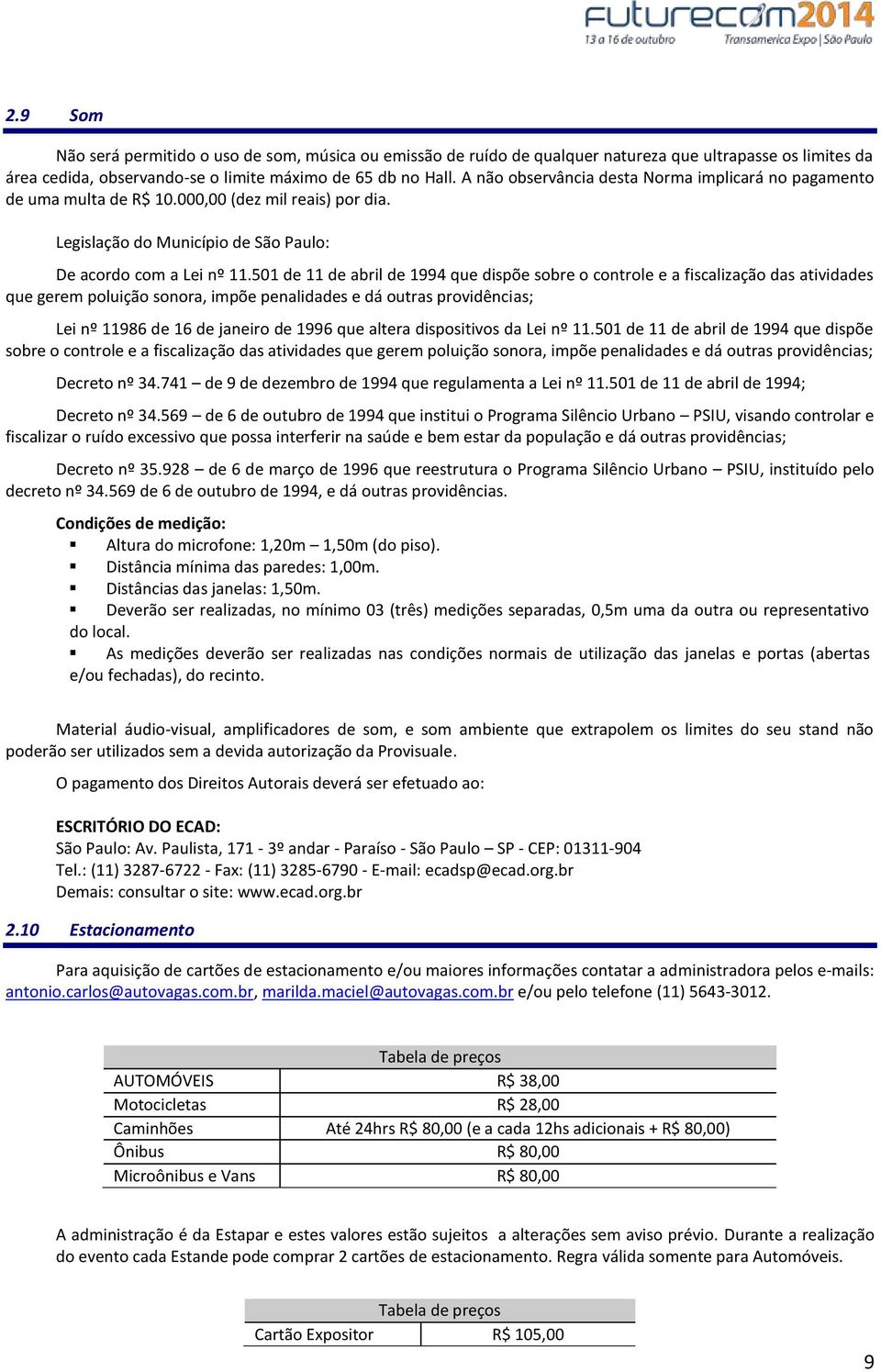 501 de 11 de abril de 1994 que dispõe sobre o controle e a fiscalização das atividades que gerem poluição sonora, impõe penalidades e dá outras providências; Lei nº 11986 de 16 de janeiro de 1996 que