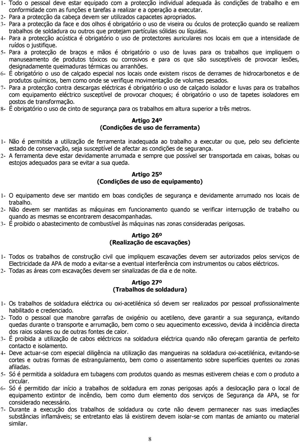 3- Para a protecção da face e dos olhos é obrigatório o uso de viseira ou óculos de protecção quando se realizem trabalhos de soldadura ou outros que protejam partículas sólidas ou líquidas.