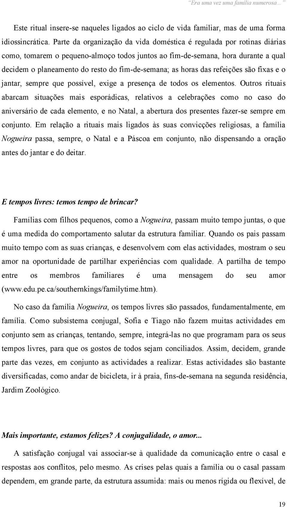 fim-de-semana; as horas das refeições são fixas e o jantar, sempre que possível, exige a presença de todos os elementos.