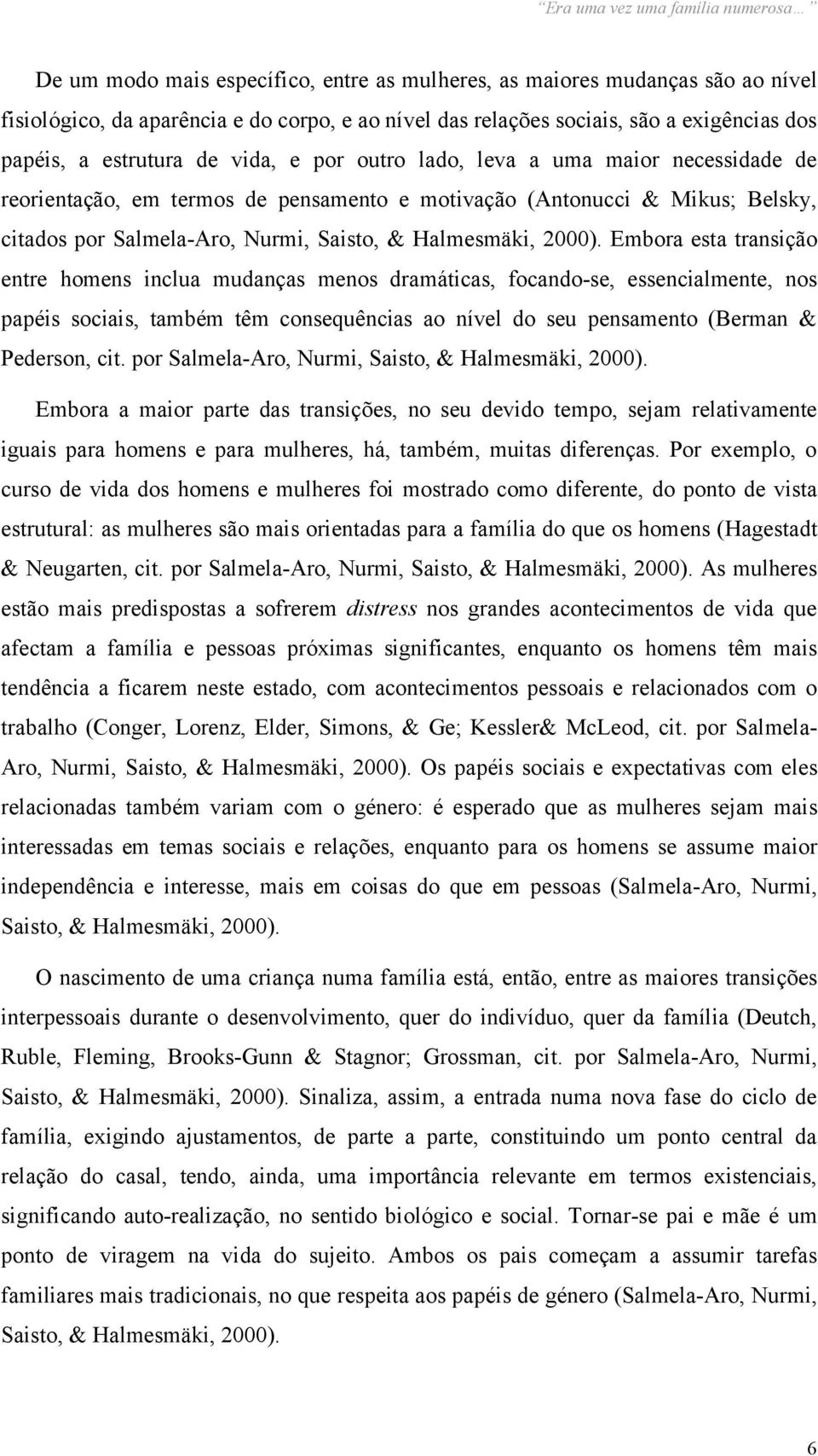 Embora esta transição entre homens inclua mudanças menos dramáticas, focando-se, essencialmente, nos papéis sociais, também têm consequências ao nível do seu pensamento (Berman & Pederson, cit.