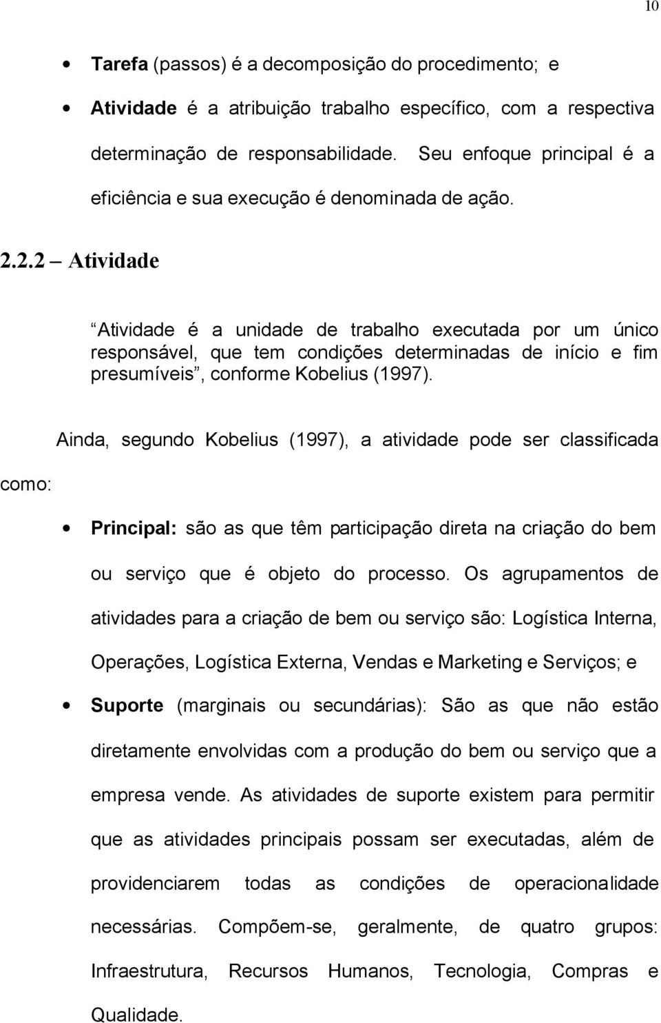 2.2 Atividade Atividade é a unidade de trabalho executada por um único responsável, que tem condições determinadas de início e fim presumíveis, conforme Kobelius (1997).