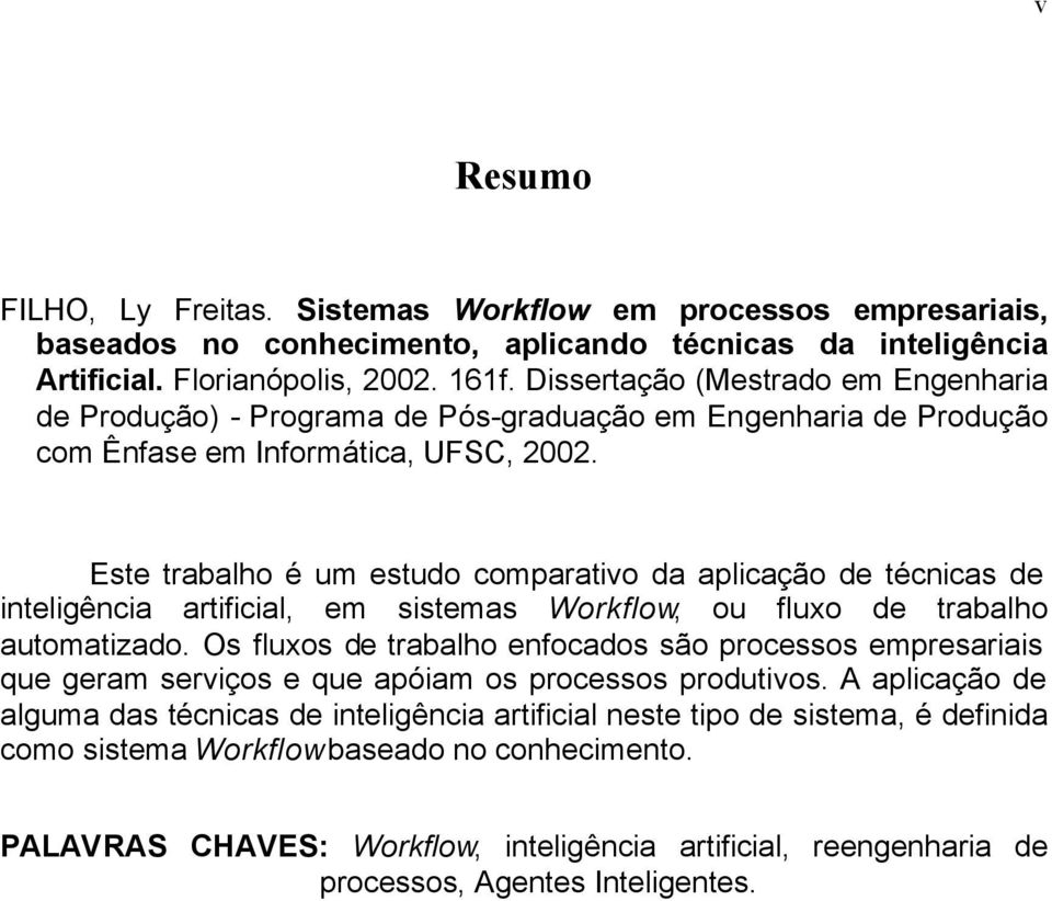 Este trabalho é um estudo comparativo da aplicação de técnicas de inteligência artificial, em sistemas Workflow, ou fluxo de trabalho automatizado.