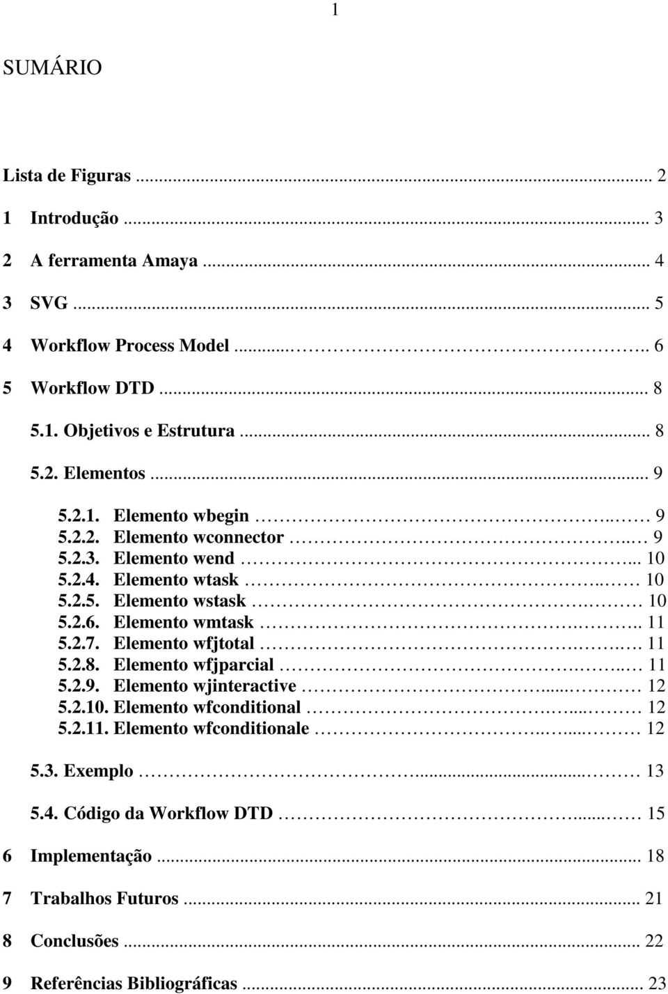 2.7. Elemento wfjtotal... 11 5.2.8. Elemento wfjparcial... 11 5.2.9. Elemento wjinteractive... 12 5.2.10. Elemento wfconditional.... 12 5.2.11. Elemento wfconditionale.