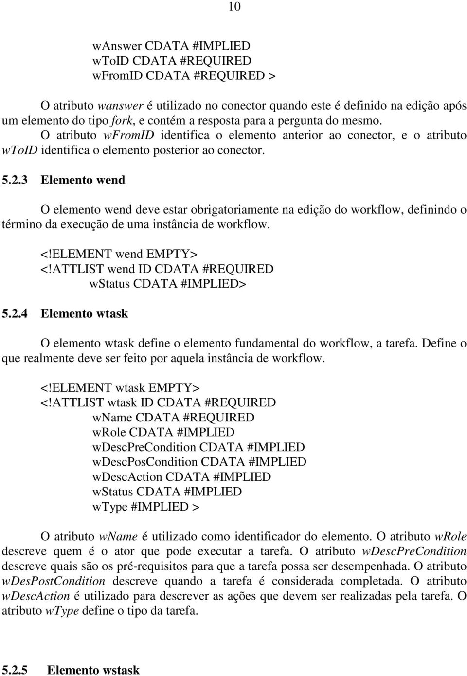 3 Elemento wend O elemento wend deve estar obrigatoriamente na edição do workflow, definindo o término da execução de uma instância de workflow. <!ELEMENT wend EMPTY> <!