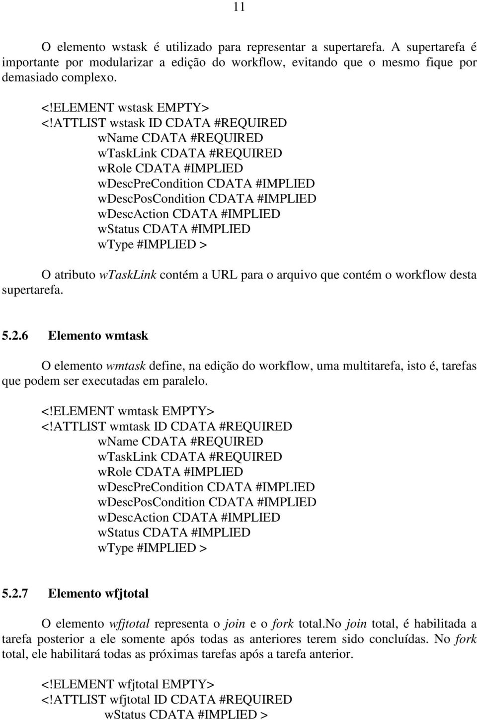 ATTLIST wstask ID CDATA #REQUIRED wname CDATA #REQUIRED wtasklink CDATA #REQUIRED wrole CDATA #IMPLIED wdescprecondition CDATA #IMPLIED wdescposcondition CDATA #IMPLIED wdescaction CDATA #IMPLIED