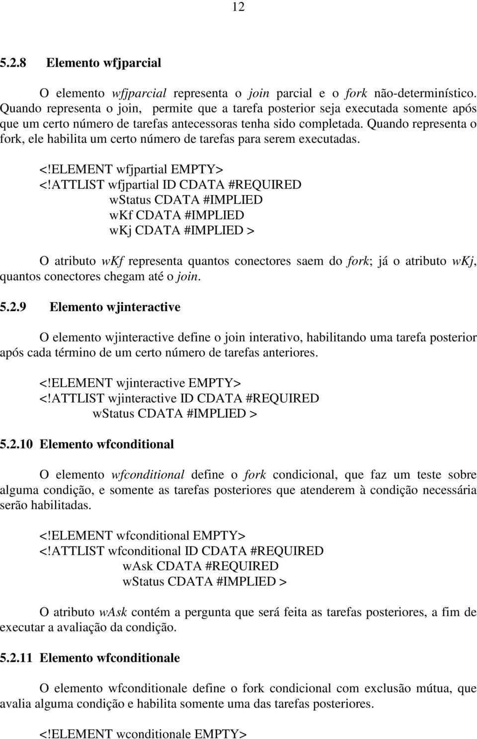 Quando representa o fork, ele habilita um certo número de tarefas para serem executadas. <!ELEMENT wfjpartial EMPTY> <!