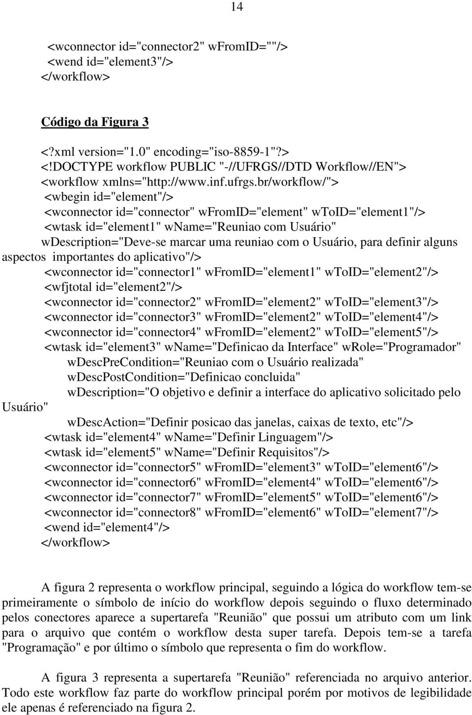 br/workflow/"> <wbegin id="element"/> <wconnector id="connector" wfromid="element" wtoid="element1"/> <wtask id="element1" wname="reuniao com Usuário" wdescription="deve-se marcar uma reuniao com o