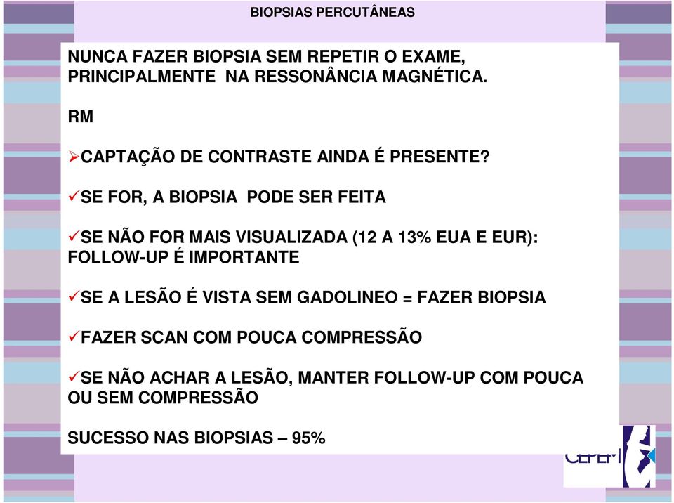 SE FOR, A BIOPSIA PODE SER FEITA SE NÃO FOR MAIS VISUALIZADA (12 A 13% EUA E EUR): FOLLOW-UP É IMPORTANTE