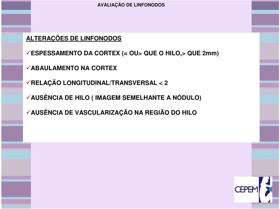 RELAÇÃO LONGITUDINAL/TRANSVERSAL < 2 AUSÊNCIA DE HILO ( IMAGEM