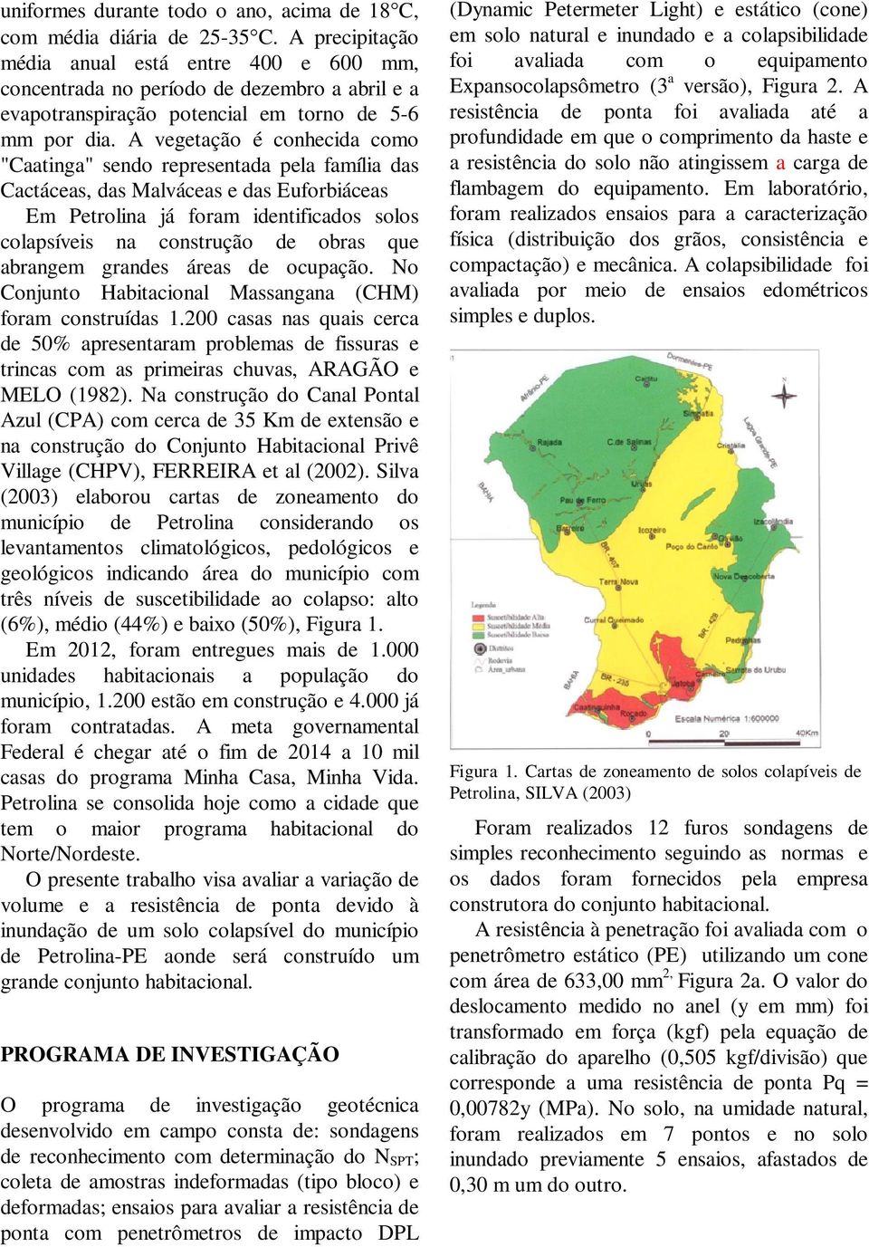 A vegetação é conhecida como "Caatinga" sendo representada pela família das Cactáceas, das Malváceas e das Euforbiáceas Em Petrolina já foram identificados solos colapsíveis na construção de obras