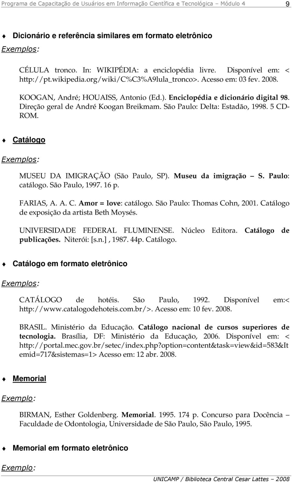 Catálogo MUSEU DA IMIGRAÇÃO (São Paulo, SP). Museu da imigração S. Paulo: catálogo. São Paulo, 1997. 16 p. FARIAS, A. A. C. Amor = love: catálogo. São Paulo: Thomas Cohn, 2001.