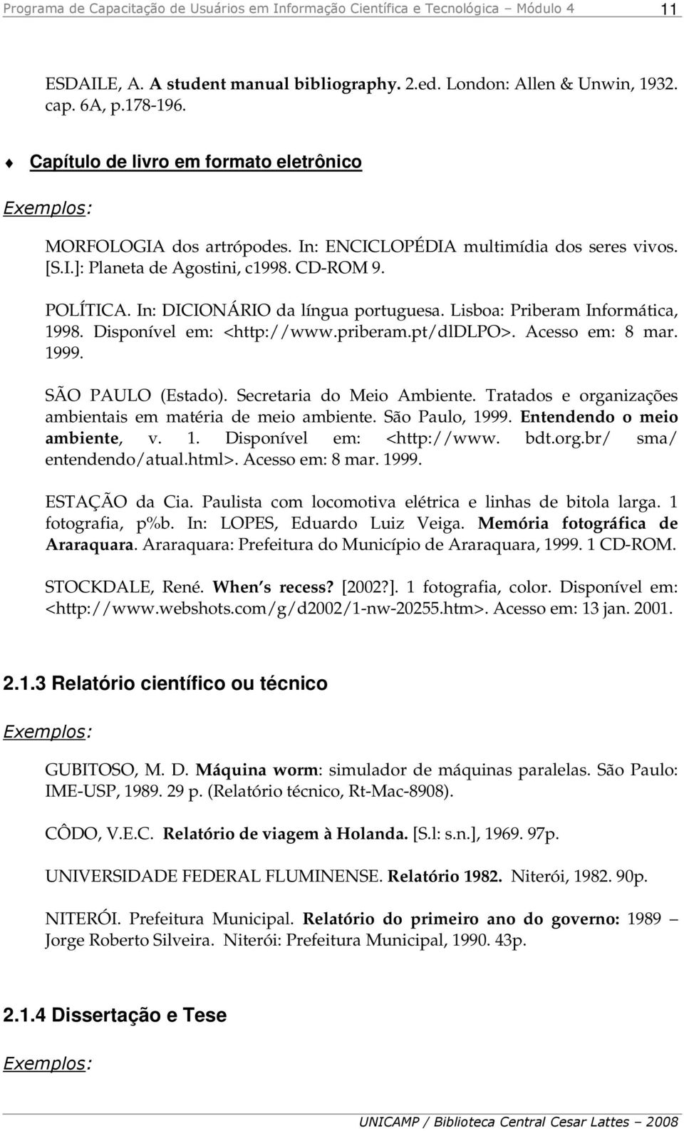Disponível em: <http://www.priberam.pt/dldlpo>. Acesso em: 8 mar. 1999. SÃO PAULO (Estado). Secretaria do Meio Ambiente. Tratados e organizações ambientais em matéria de meio ambiente.