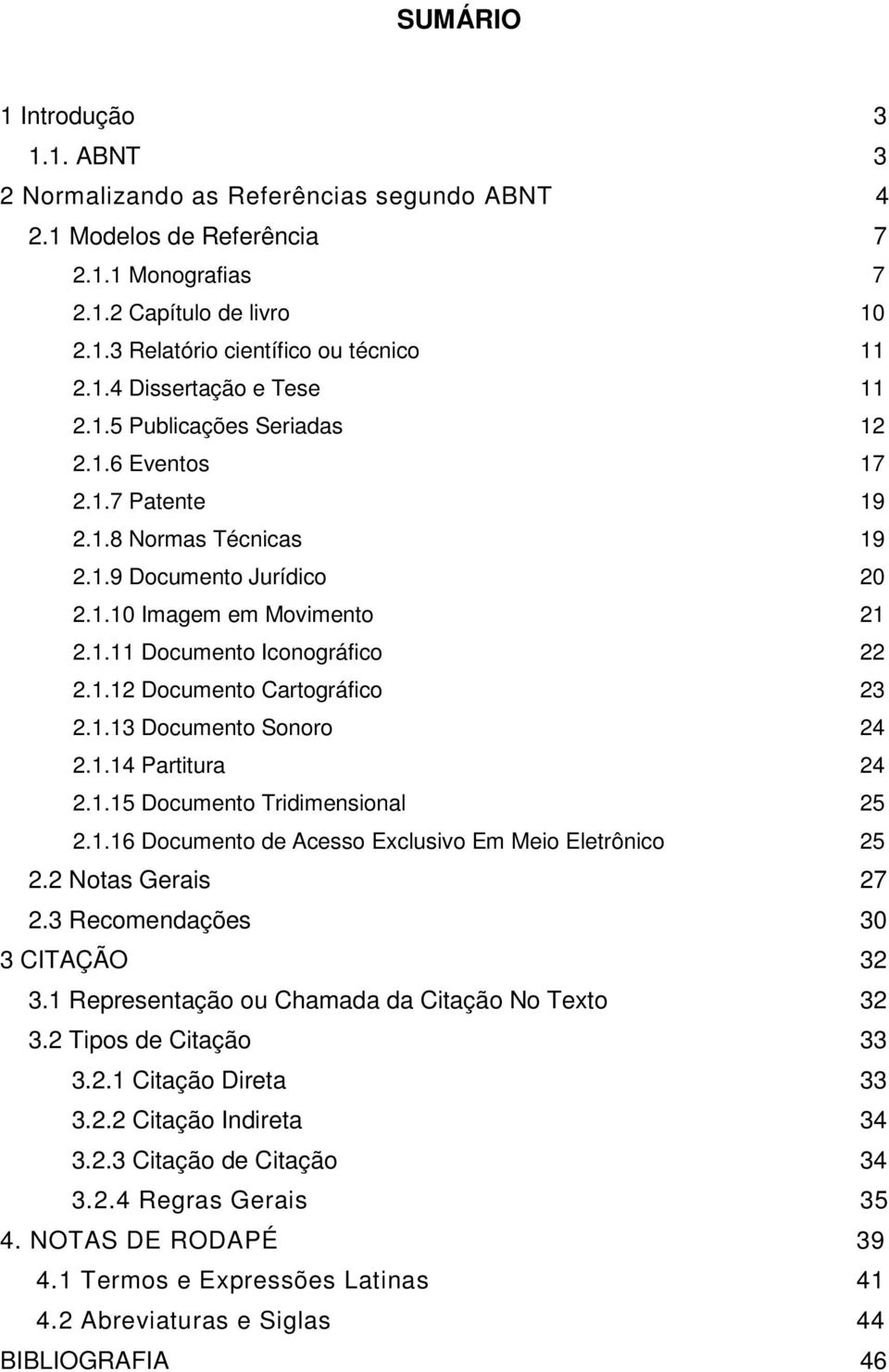 1.13 Documento Sonoro 24 2.1.14 Partitura 24 2.1.15 Documento Tridimensional 25 2.1.16 Documento de Acesso Exclusivo Em Meio Eletrônico 25 2.2 Notas Gerais 27 2.3 Recomendações 30 3 CITAÇÃO 32 3.