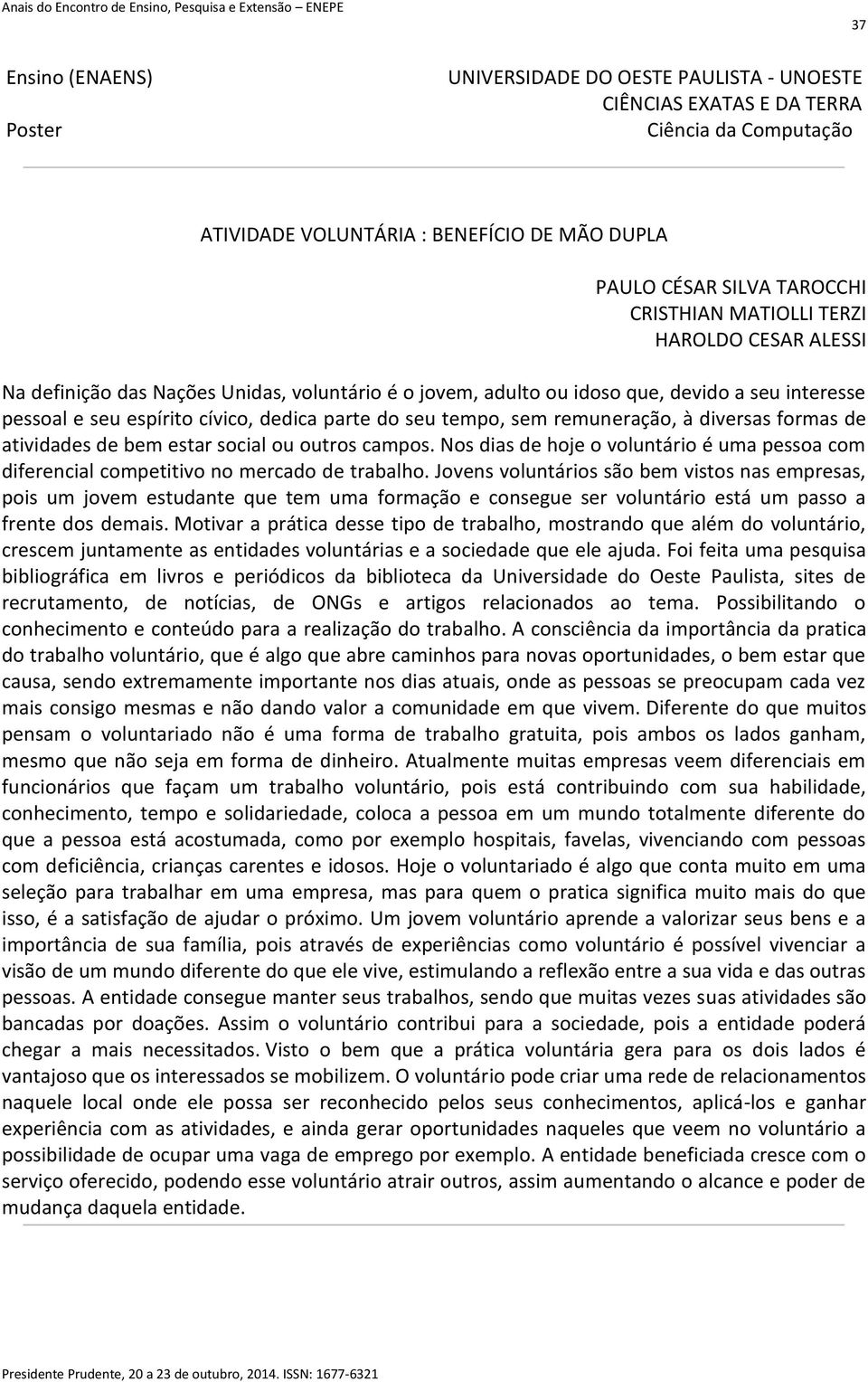 Nos dias de hoje o voluntário é uma pessoa com diferencial competitivo no mercado de trabalho.