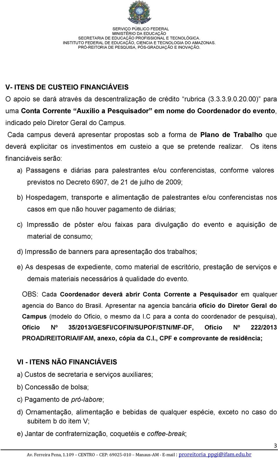 Cada campus deverá apresentar propostas sob a forma de Plano de Trabalho que deverá explicitar os investimentos em custeio a que se pretende realizar.