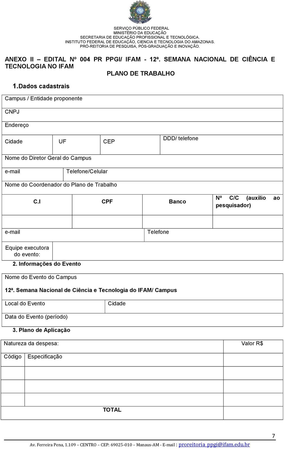 Coordenador do Plano de Trabalho C.I CPF Banco Nº C/C (auxílio ao pesquisador) e-mail Telefone Equipe executora do evento: 2.