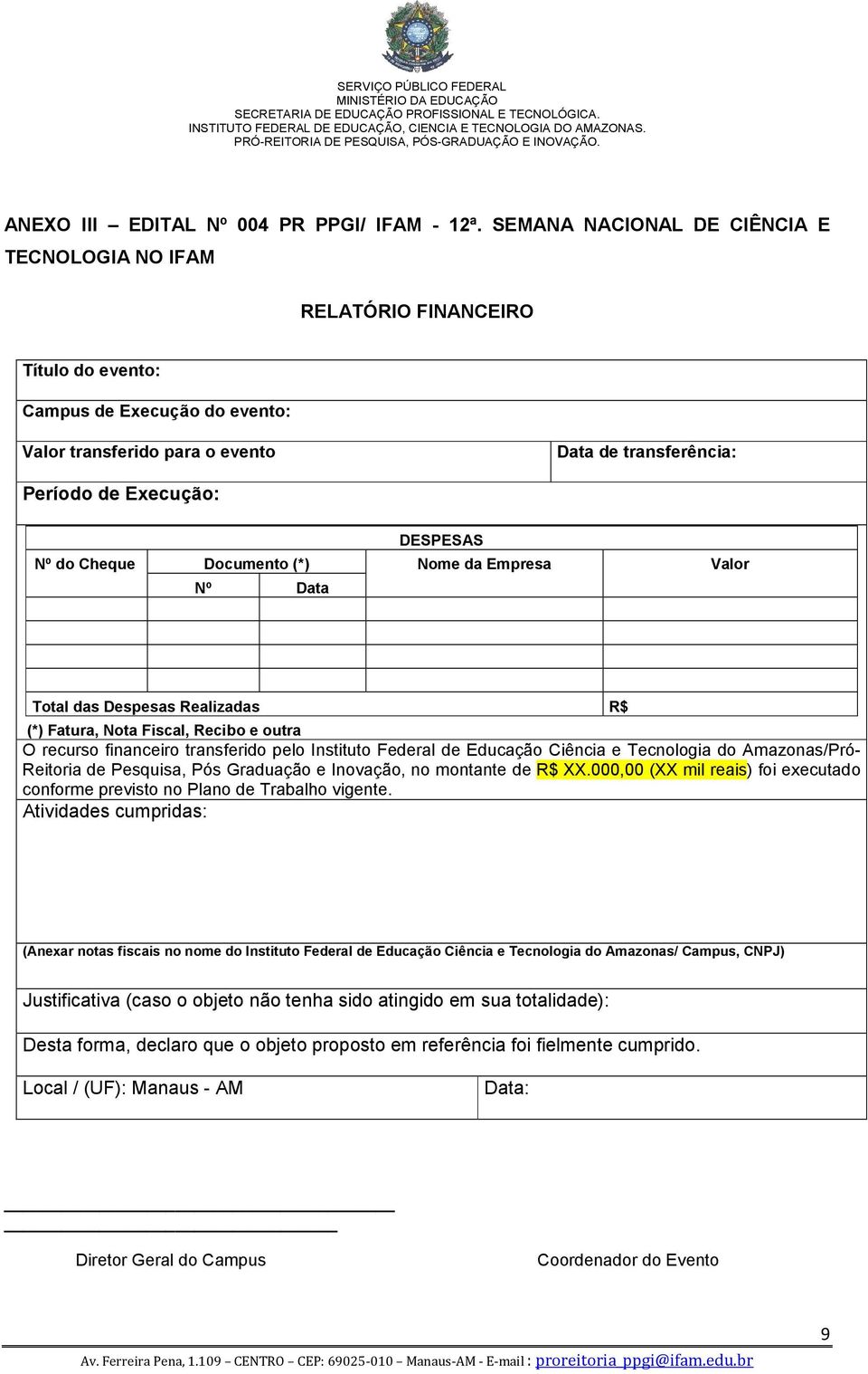 DESPESAS Nº do Cheque Documento (*) Nome da Empresa Valor Nº Data Total das Despesas Realizadas R$ (*) Fatura, Nota Fiscal, Recibo e outra O recurso financeiro transferido pelo Instituto Federal de