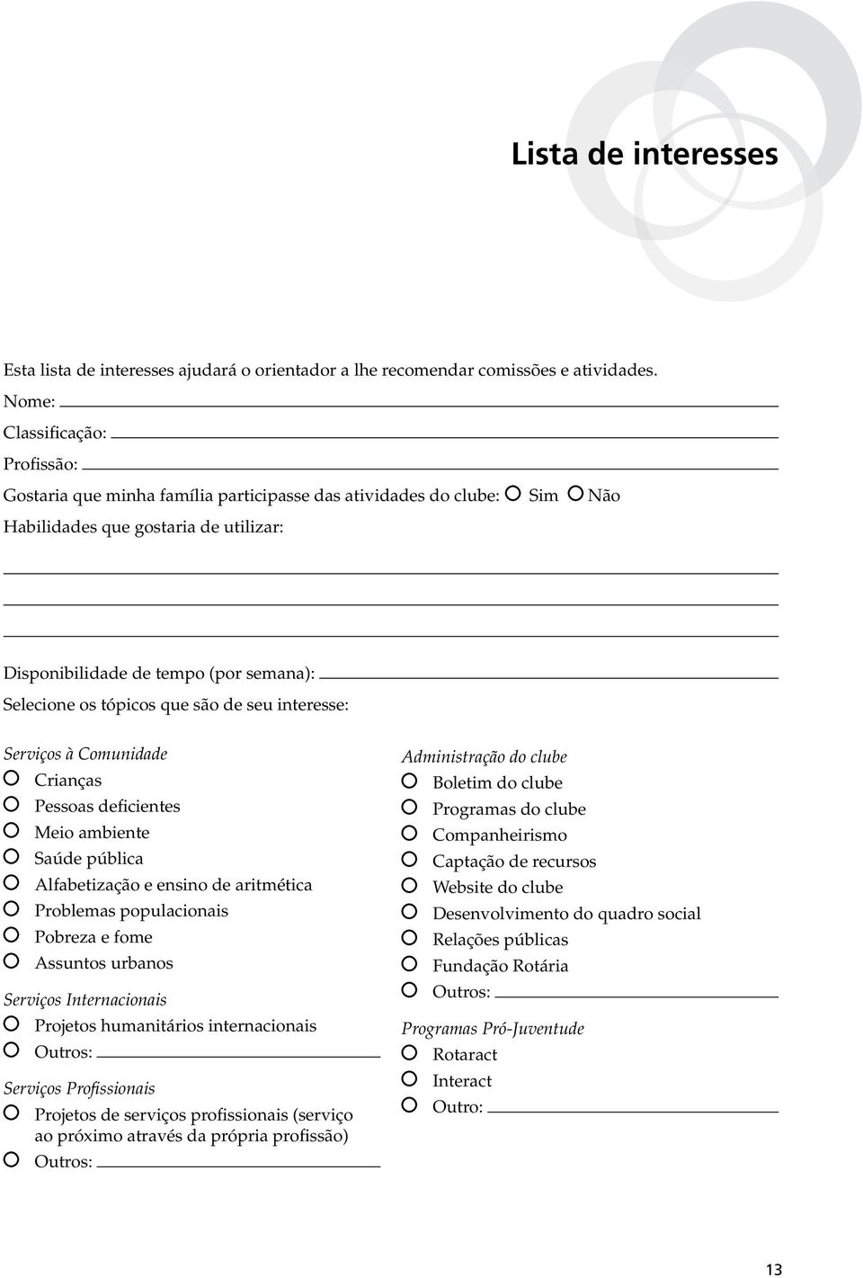 tópicos que são de seu interesse: Serviços à Comunidade Crianças Pessoas deficientes Meio ambiente Saúde pública Alfabetização e ensino de aritmética Problemas populacionais Pobreza e fome Assuntos