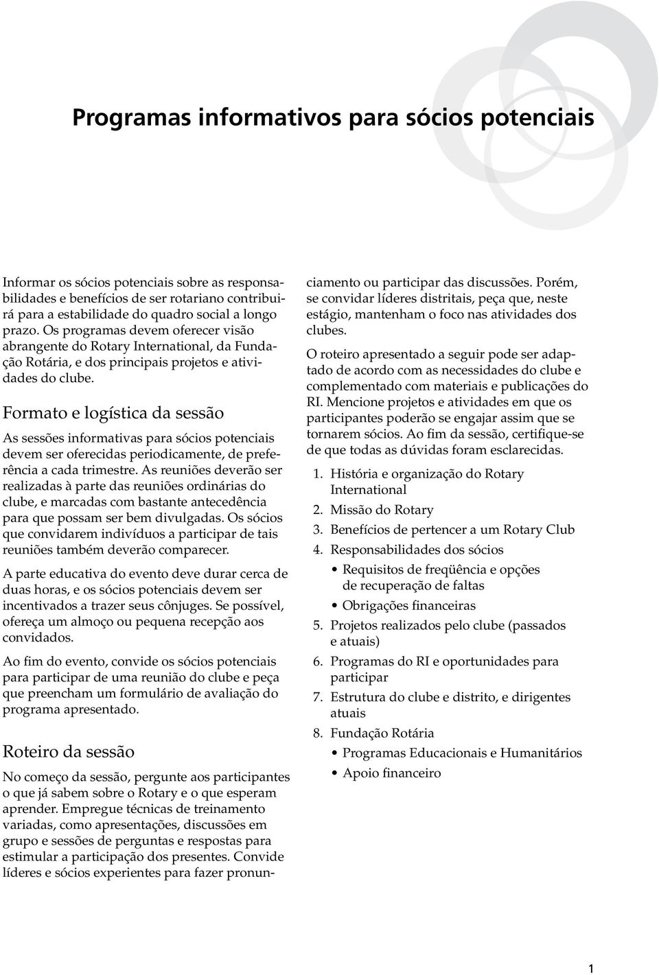 Formato e logística da sessão As sessões informativas para sócios potenciais devem ser oferecidas periodicamente, de preferência a cada trimestre.