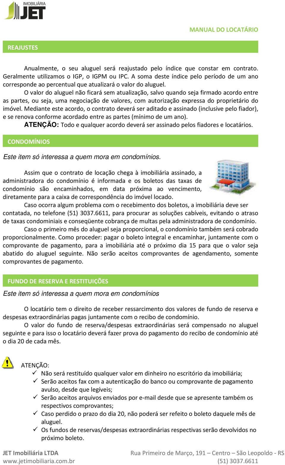 O valor do aluguel não ficará sem atualização, salvo quando seja firmado acordo entre as partes, ou seja, uma negociação de valores, com autorização expressa do proprietário do imóvel.