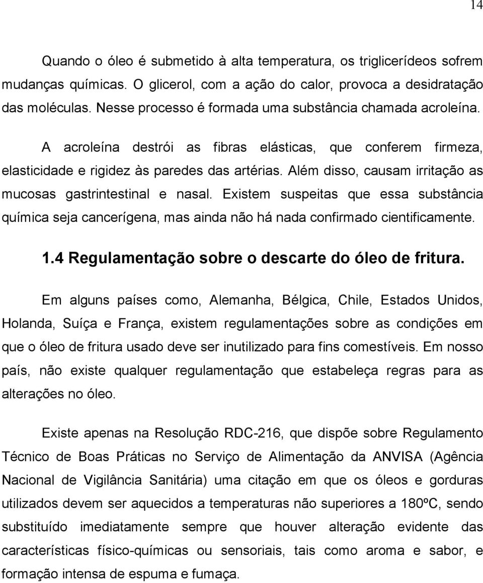 Além disso, causam irritação as mucosas gastrintestinal e nasal. Existem suspeitas que essa substância química seja cancerígena, mas ainda não há nada confirmado cientificamente. 1.