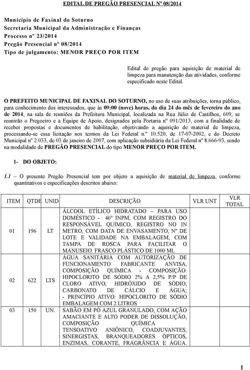 O PREFEITO MUNICIPAL DE FAXINAL DO SOTURNO, no uso de suas atribuições, torna público, para conhecimento dos interessados, que às 09:00 (nove) horas, do dia 24 do mês de fevereiro do ano de 2014, na