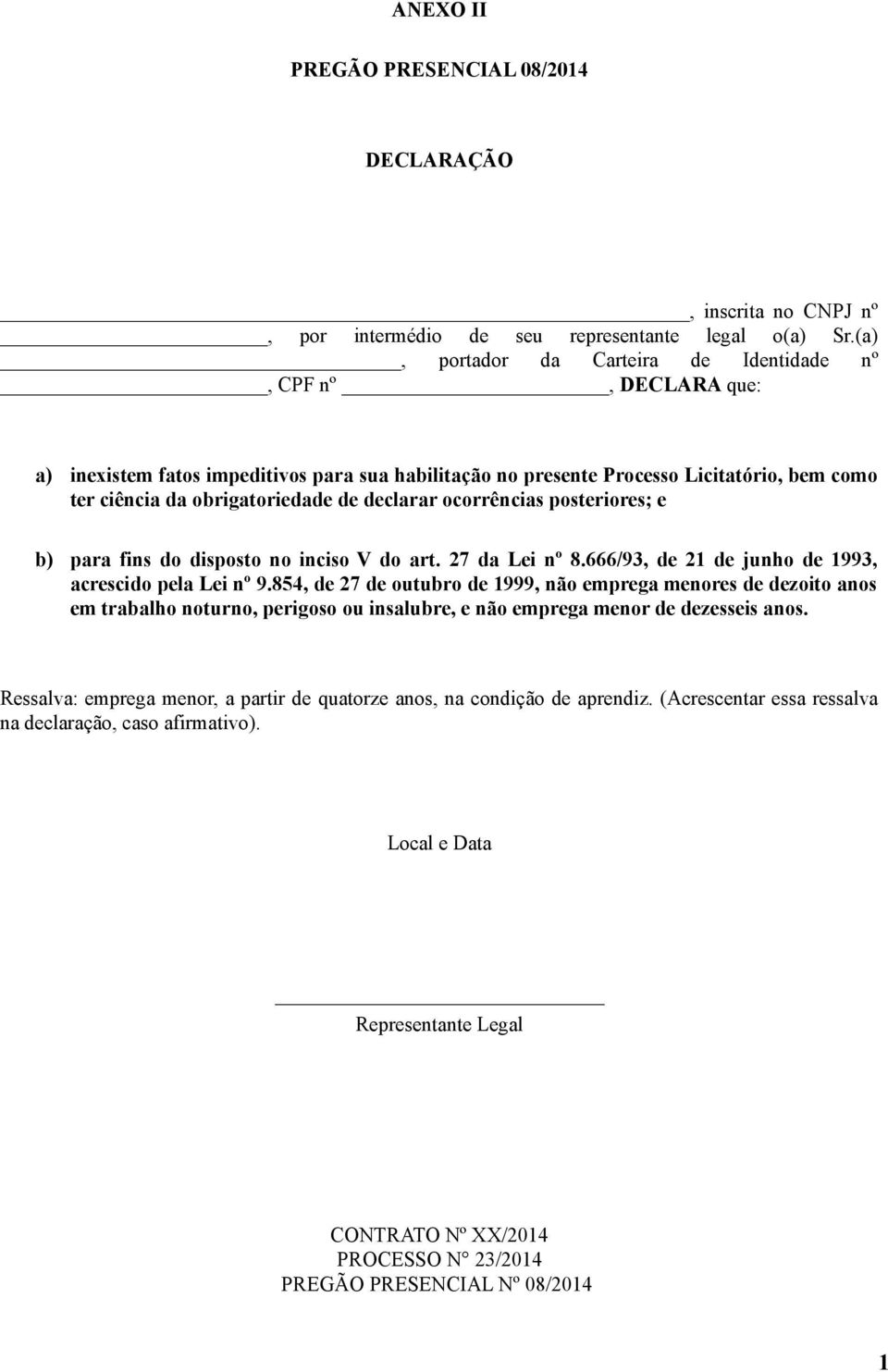 declarar ocorrências posteriores; e b) para fins do disposto no inciso V do art. 27 da Lei nº 8.666/93, de 21 de junho de 1993, acrescido pela Lei nº 9.