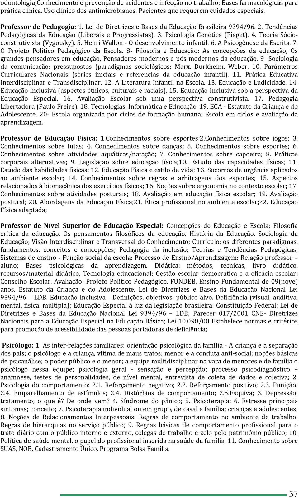 Teoria Sócioconstrutivista (Vygotsky). 5. Henri Wallon O desenvolvimento infantil. 6. A Psicogênese da Escrita. 7. O Projeto Político Pedagógico da Escola.