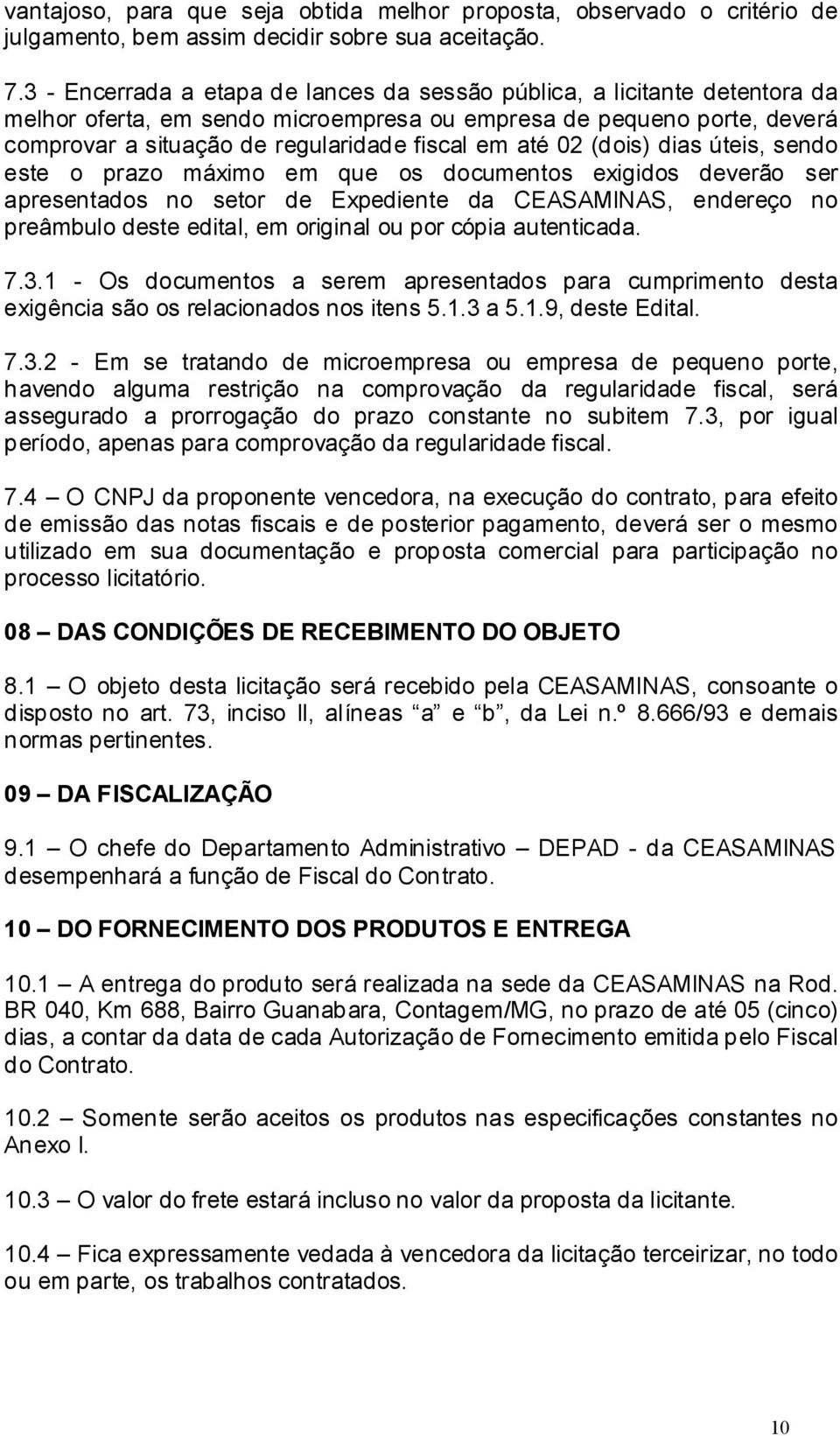 02 (dois) dias úteis, sendo este o prazo máximo em que os documentos exigidos deverão ser apresentados no setor de Expediente da CEASAMINAS, endereço no preâmbulo deste edital, em original ou por