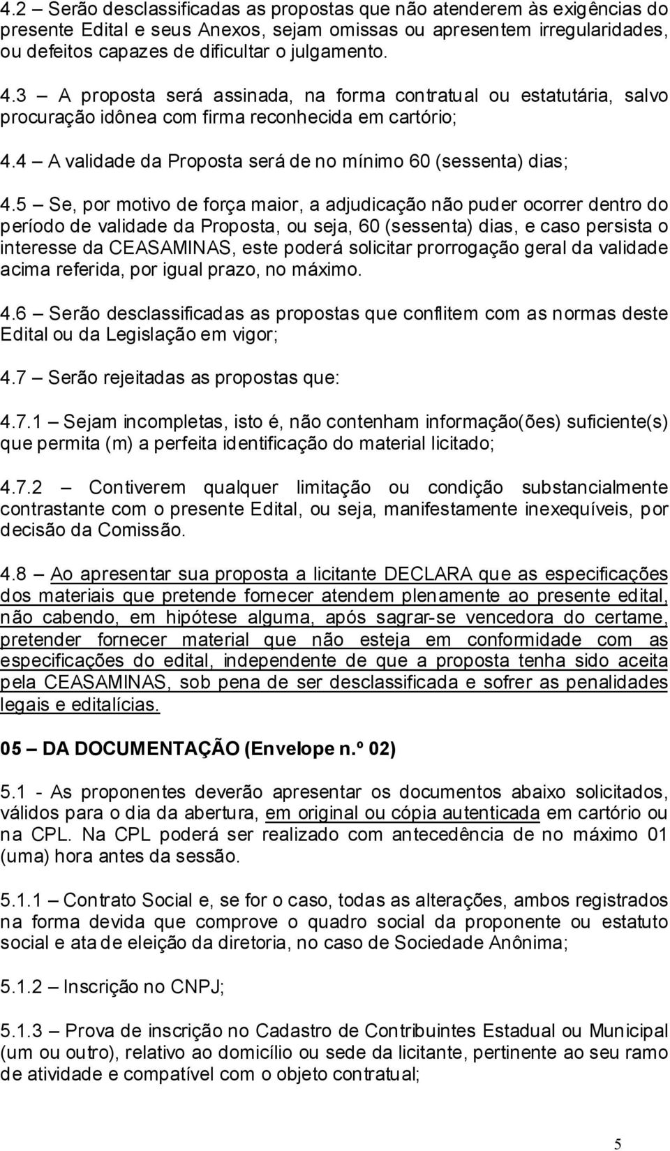 5 Se, por motivo de força maior, a adjudicação não puder ocorrer dentro do período de validade da Proposta, ou seja, 60 (sessenta) dias, e caso persista o interesse da CEASAMINAS, este poderá