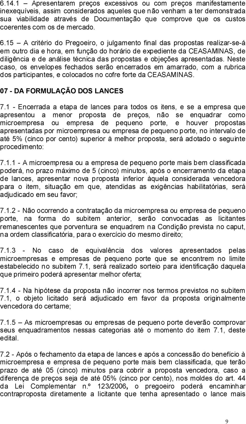 15 A critério do Pregoeiro, o julgamento final das propostas realizar-se-á em outro dia e hora, em função do horário de expediente da CEASAMINAS, de diligência e de análise técnica das propostas e