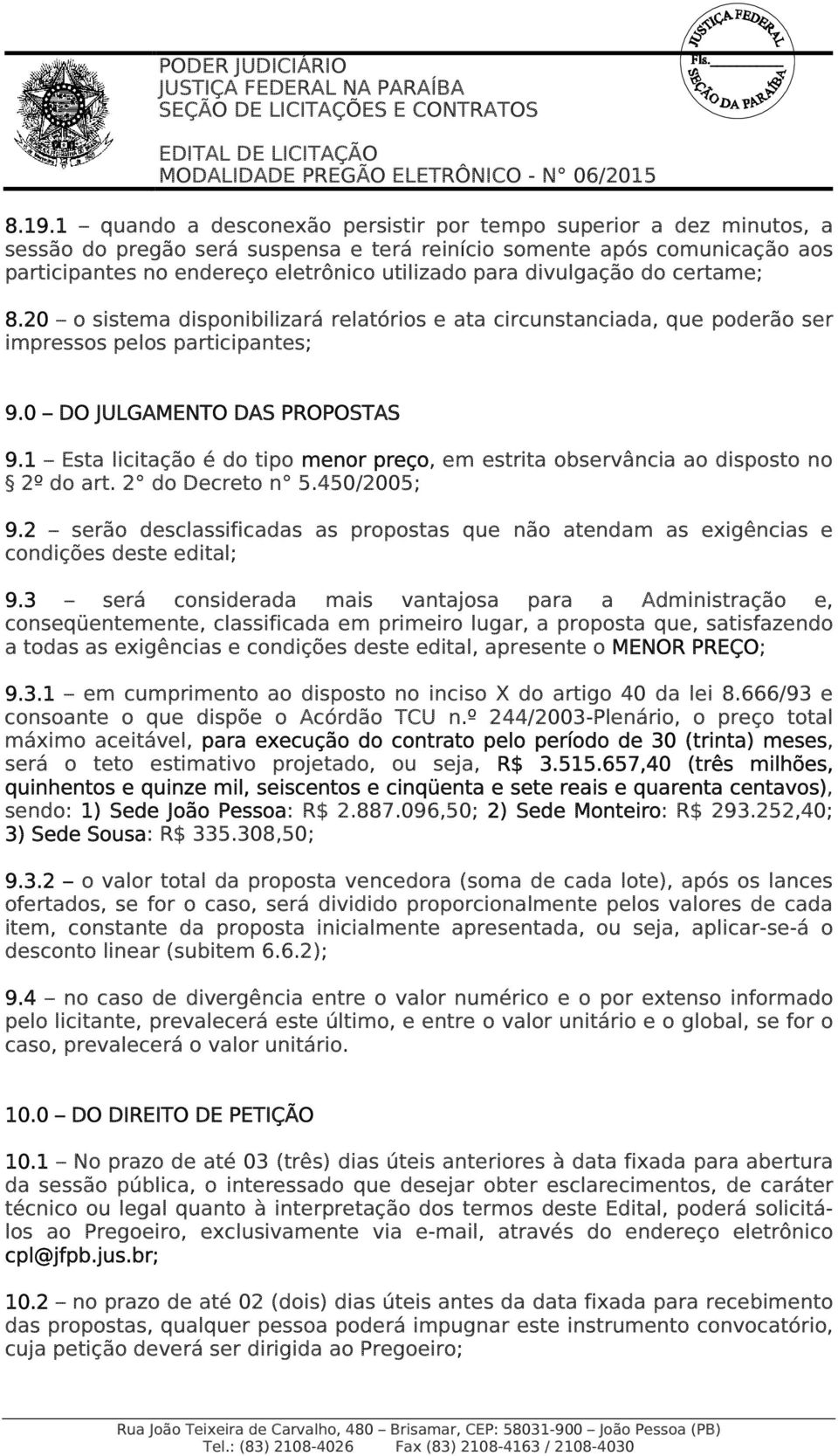 divulgação do certame; 8.20 o sistema disponibilizará relatórios e ata circunstanciada, que poderão ser impressos pelos participantes; 9.0 DO JULGAMENTO DAS PROPOSTAS 9.