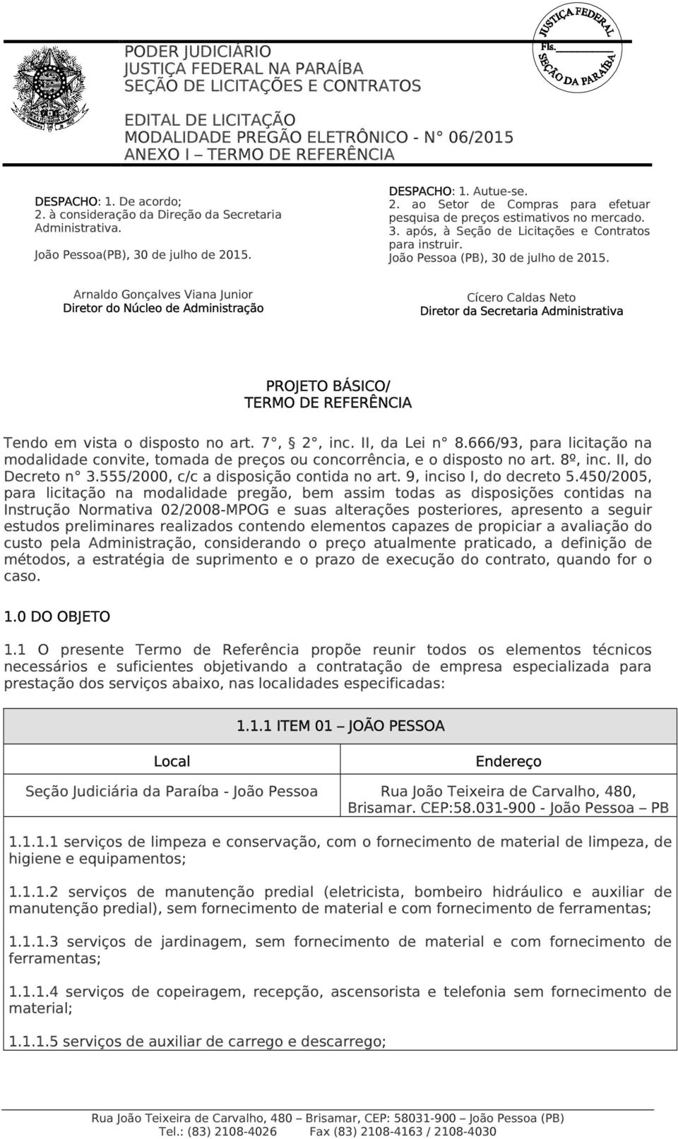 Arnaldo Gonçalves Viana Junior Diretor do Núcleo de Administração Cícero Caldas Neto Diretor da Secretaria Administrativa PROJETO BÁSICO/ TERMO DE REFERÊNCIA Tendo em vista o disposto no art.