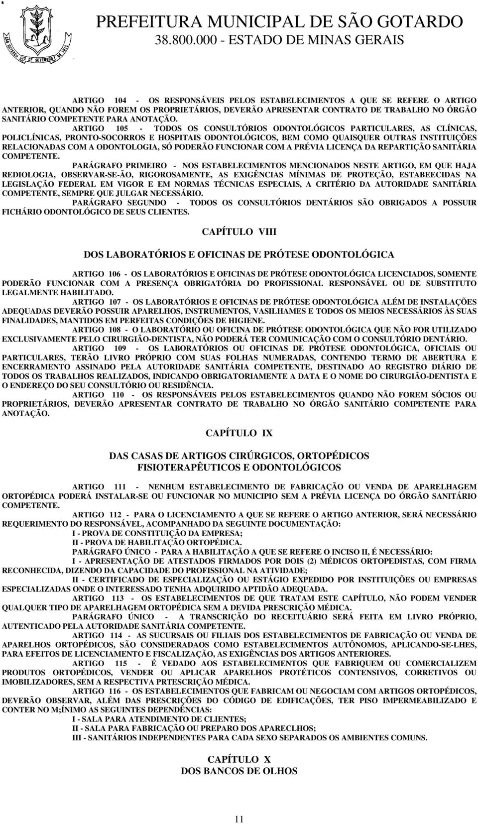 ARTIGO 105 - TODOS OS CONSULTÓRIOS ODONTOLÓGICOS PARTICULARES, AS CLÍNICAS, POLICLÍNICAS, PRONTO-SOCORROS E HOSPITAIS ODONTOLÓGICOS, BEM COMO QUAISQUER OUTRAS INSTITUIÇÕES RELACIONADAS COM A