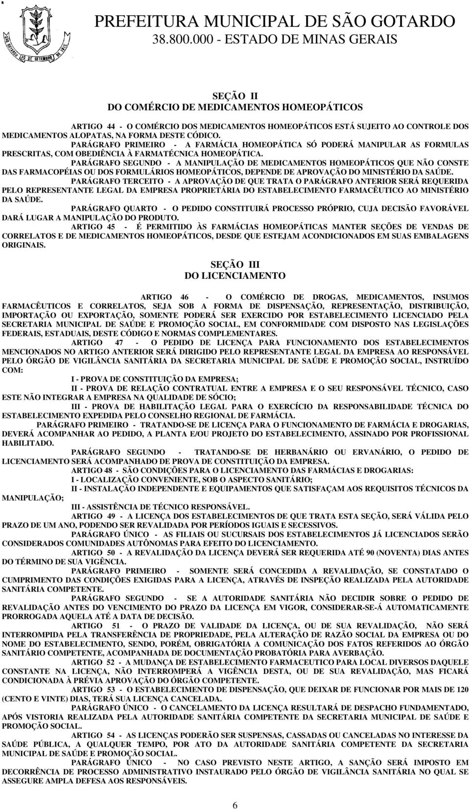 PARÁGRAFO SEGUNDO - A MANIPULAÇÃO DE MEDICAMENTOS HOMEOPÁTICOS QUE NÃO CONSTE DAS FARMACOPÉIAS OU DOS FORMULÁRIOS HOMEOPÁTICOS, DEPENDE DE APROVAÇÃO DO MINISTÉRIO DA SAÚDE.