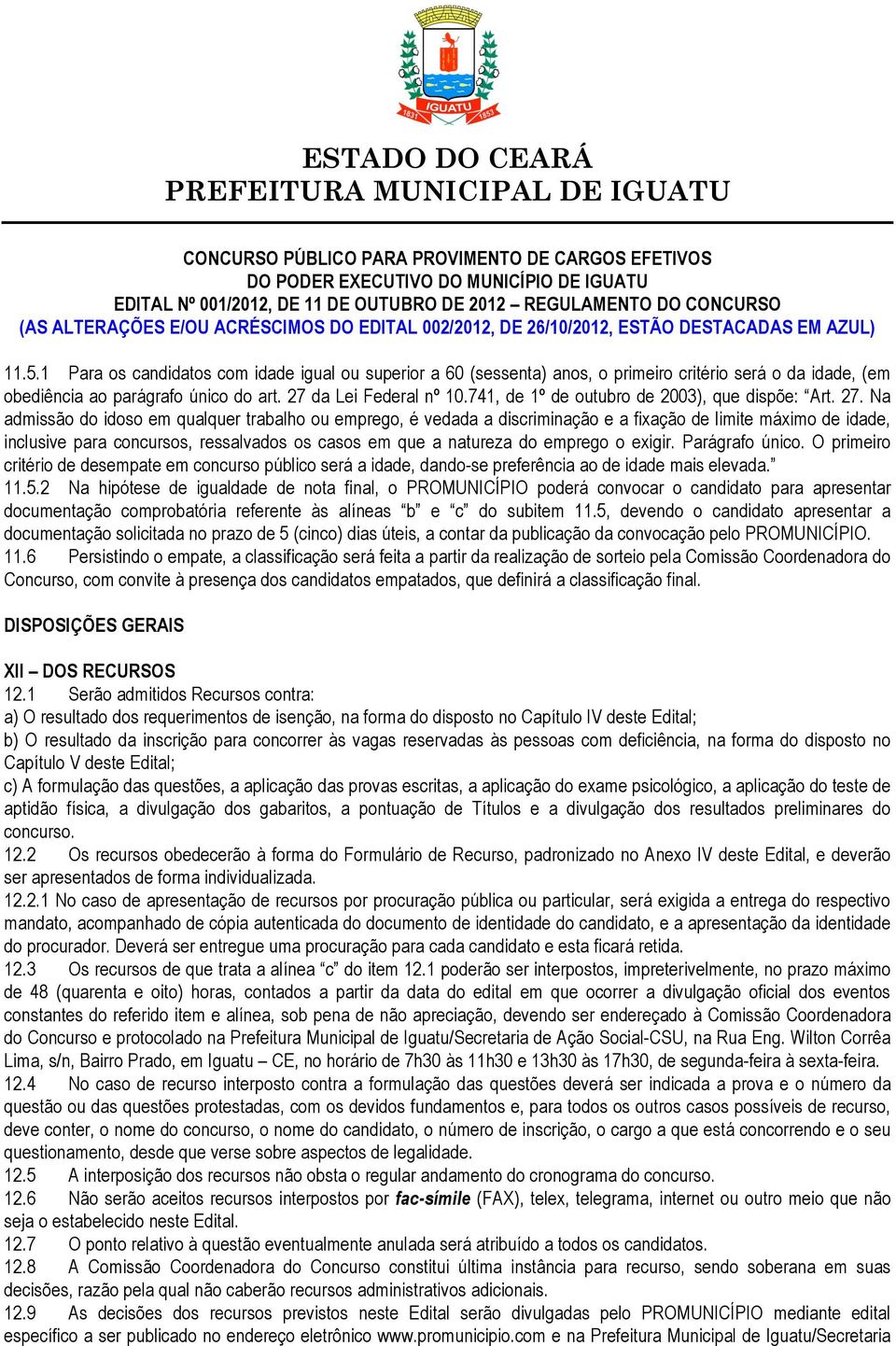 Na admissão do idoso em qualquer trabalho ou emprego, é vedada a discriminação e a fixação de limite máximo de idade, inclusive para concursos, ressalvados os casos em que a natureza do emprego o