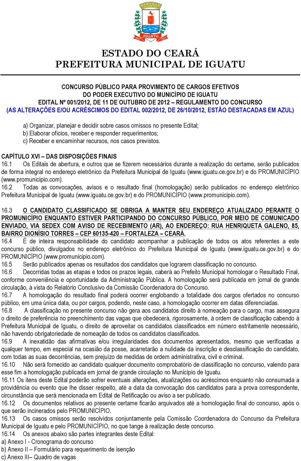 1 Os Editais de abertura, e outros que se fizerem necessários durante a realização do certame, serão publicados de forma integral no endereço eletrônico da Prefeitura Municipal de Iguatu (www.iguatu.