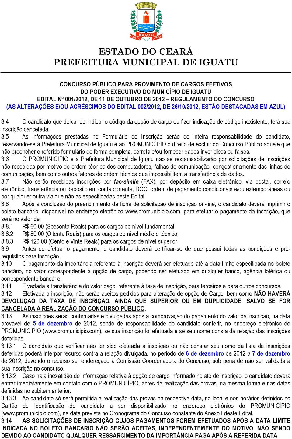 Público aquele que não preencher o referido formulário de forma completa, correta e/ou fornecer dados inverídicos ou falsos. 3.