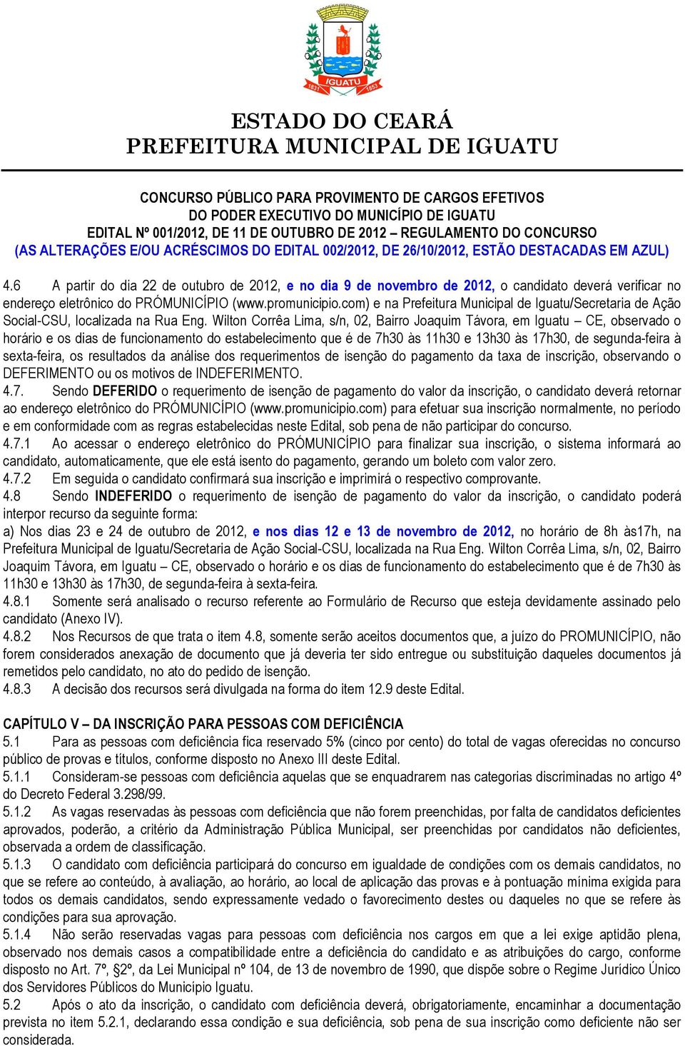 Wilton Corrêa Lima, s/n, 02, Bairro Joaquim Távora, em Iguatu CE, observado o horário e os dias de funcionamento do estabelecimento que é de 7h30 às 11h30 e 13h30 às 17h30, de segunda-feira à