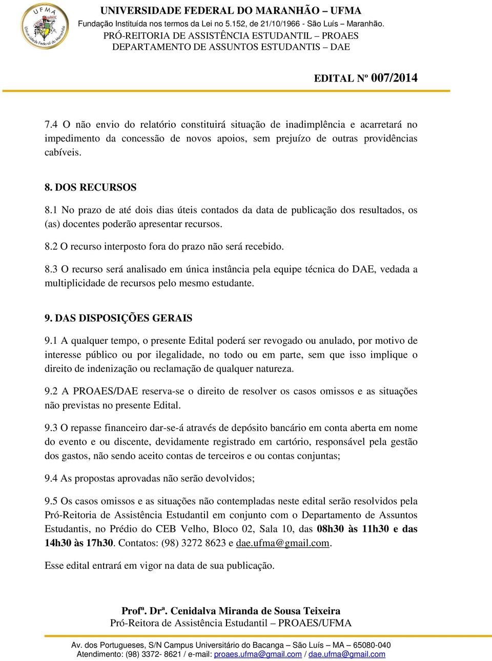 2 O recurso interposto fora do prazo não será recebido. 8.3 O recurso será analisado em única instância pela equipe técnica do DAE, vedada a multiplicidade de recursos pelo mesmo estudante. 9.