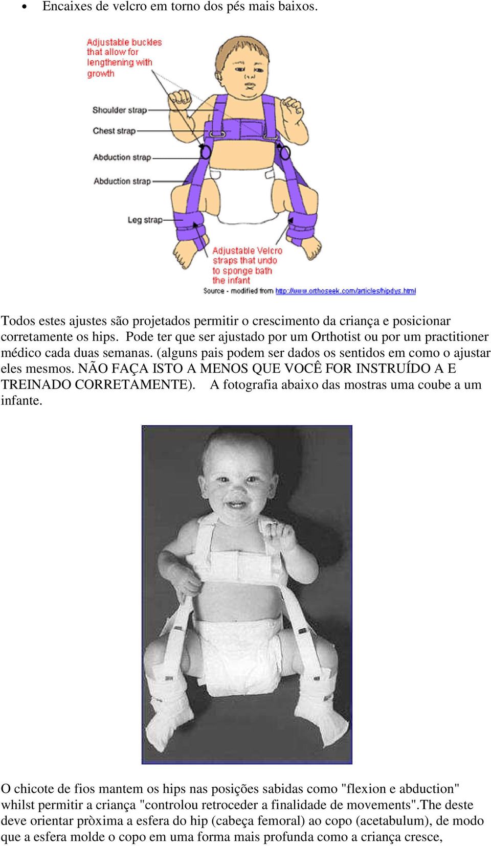 NÃO FAÇA ISTO A MENOS QUE VOCÊ FOR INSTRUÍDO A E TREINADO CORRETAMENTE). A fotografia abaixo das mostras uma coube a um infante.