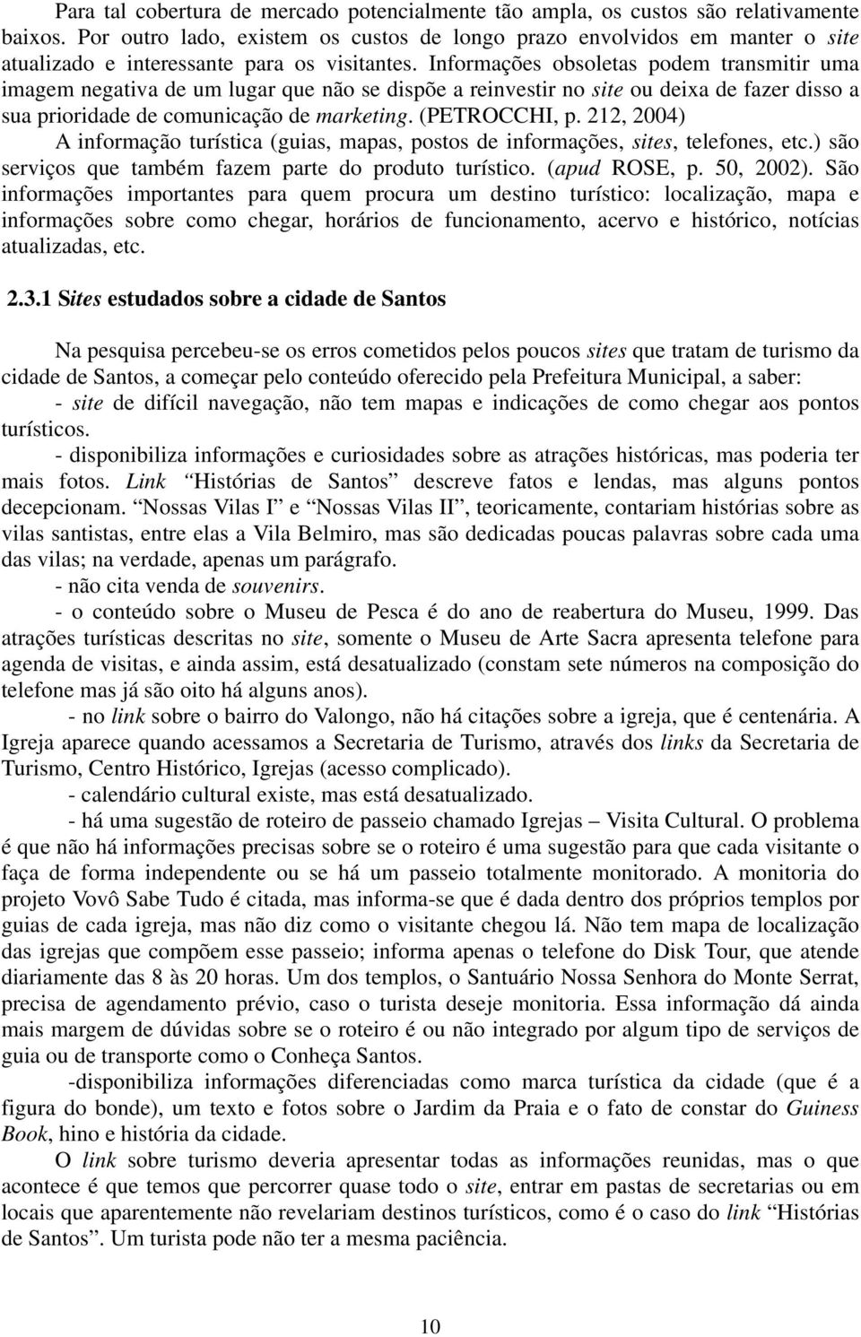 Informações obsoletas podem transmitir uma imagem negativa de um lugar que não se dispõe a reinvestir no site ou deixa de fazer disso a sua prioridade de comunicação de marketing. (PETROCCHI, p.