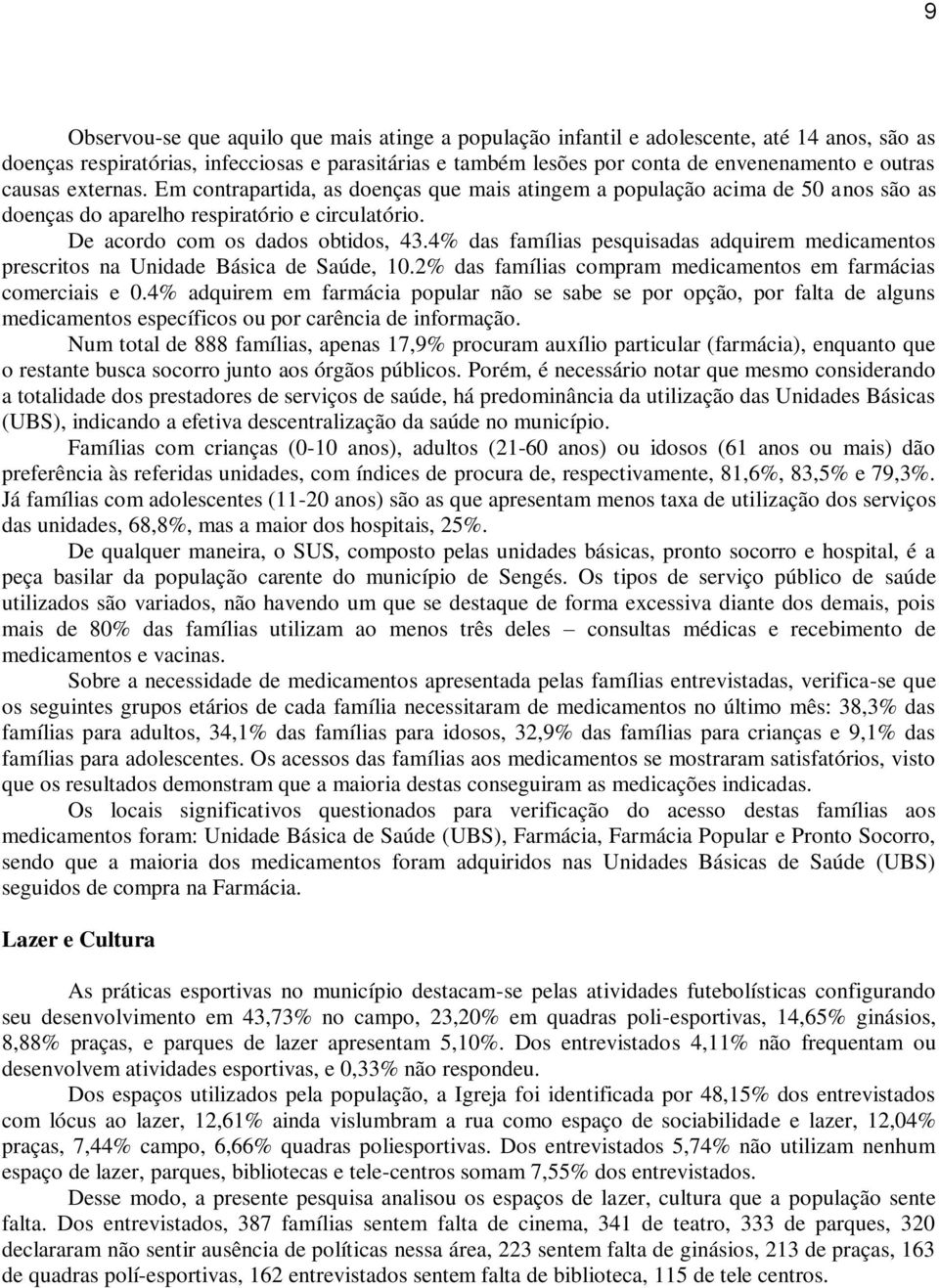 4% das famílias pesquisadas adquirem medicamentos prescritos na Unidade Básica de Saúde, 10.2% das famílias compram medicamentos em farmácias comerciais e 0.