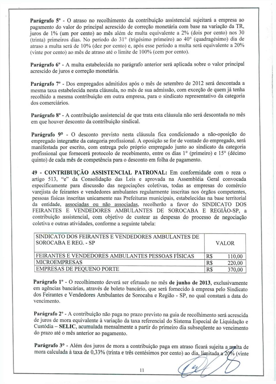 No período do 31 (trigésimo primeiro) ao 40 (quadragésimo) dia de atraso a multa será de 10% (dez por cento) e, após esse período a multa será equivalente a 20% (vinte por cento) ao mês de atraso até