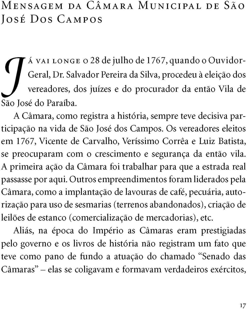 A Câmara, como registra a história, sempre teve decisiva participação na vida de São José dos Campos.